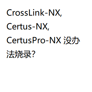 CrossLink-NX, Certus-NX, and CertusPro-NX没办法烧录？